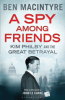 BEN MACINTYRE A Spy Among Friends: Kim Philby and the great betrayal. Reviewed by Peter Corris