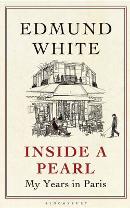 EDMUND WHITE Inside a Pearl: My years in Paris. Reviewed by Walter Mason