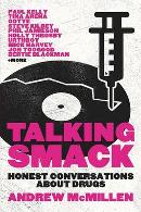 ANDREW McMILLEN Talking Smack: Honest conversations about drugs. Reviewed by Toby Creswell