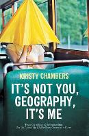 KRISTY CHAMBERS It’s Not You, Geography, It’s Me. Reviewed by Kylie Mason