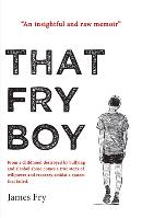 JAMES FRY That Fry Boy. Reviewed by Ashley Kalagian Blunt