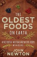 JOHN NEWTON The Oldest Foods on Earth: A History of Australian native foods with recipes. Reviewed by Jeannette Delamoir