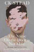 CK STEAD The Name on the Door is Not Mine: stories new and selected. Reviewed by Carmel Bird