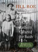 JILL ROE Our Fathers Cleared the Bush: Remembering Eyre Peninsula. Reviewed by Bernard Whimpress