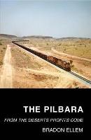 BRADON ELLEM The Pilbara: From the deserts profits come. Reviewed by Bernard Whimpress