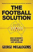 GEORGE MEGALOGENIS The Football Solution: How Richmond’s premiership can save Australia. Reviewed by Bernard Whimpress