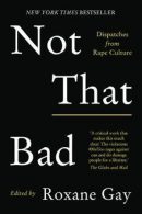 ROXANE GAY (Editor) Not That Bad: Dispatches from rape culture. Reviewed by Justine Ettler