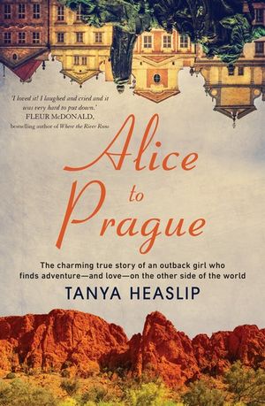 TANYA HEASLIP Alice to Prague and YONGEY MINGYUR RINPOCHE with HELEN TWORKOV In Love with the World. Reviewed by Ann Skea