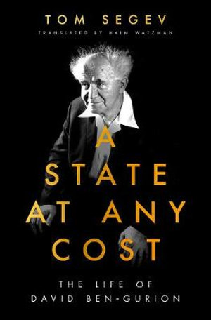 TOM SEGEV A State At Any Cost: The Life of David Ben-Gurion. Reviewed by Renee Bittoun