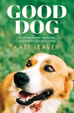 KATE LEAVER Good Dog. Reviewed by Ashley Kalagian Blunt