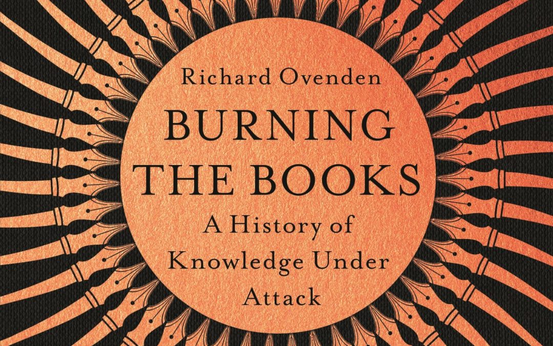 RICHARD OVENDEN Burning the Books: A history of knowledge under attack. Reviewed by Michael Jongen