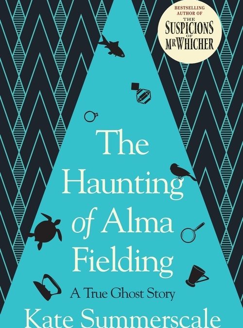 KATE SUMMERSCALE The Haunting of Alma Fielding: A true ghost story. Reviewed by Ann Skea