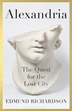 EDMUND RICHARDSON Alexandria: The quest for the lost city. Reviewed by Ann Skea