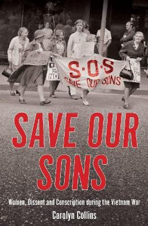 CAROLYN COLLINS Save Our Sons: Women, dissent and conscription during the Vietnam War; MEREDITH BURGMANN and NADIA WHEATLEY Radicals: Remembering the Sixties. Reviewed by Kathy Gollan