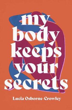 LUCIA OSBORNE-CROWLEY My Body Keeps Your Secrets. Reviewed by Sanchana Venkatesh