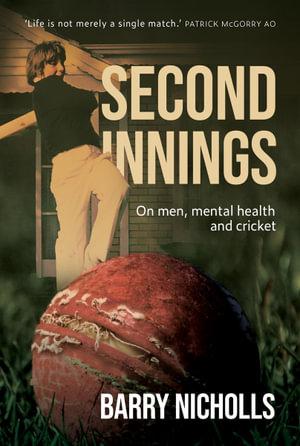 BARRY NICHOLLS Second Innings: On men, mental health and cricket. Reviewed by Bernard Whimpress