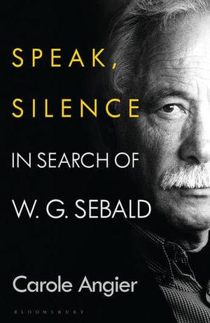 CAROLE ANGIER Speak, Silence: In search of WG Sebald. Reviewed by Michael Jongen