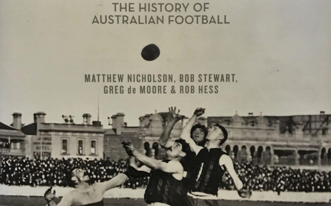 MATTHEW NICHOLSON, BOB STEWART, GREG de MOORE and ROB HESS Australia’s Game: The History of Australian Football. Reviewed by Bernard Whimpress