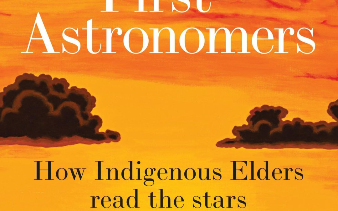 DUANE HAMACHER with ELDERS AND KNOWLEDGE HOLDERS The First Astronomers. Reviewed by Ann Skea