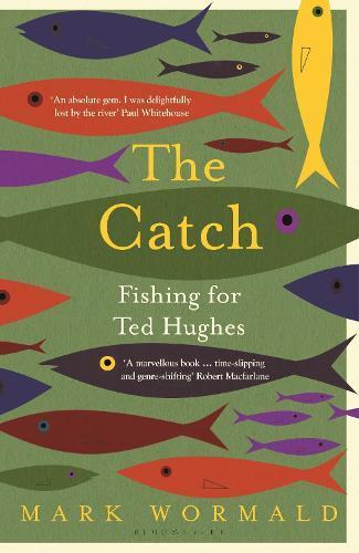 MARK WORMALD The Catch: Fishing for Ted Hughes. Reviewed by Ann Skea