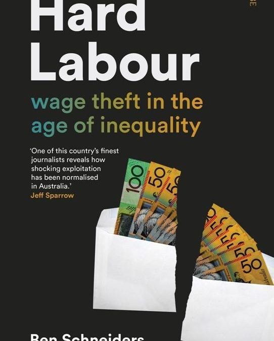 BEN SCHNEIDERS Hard Labour: Wage theft in the age of inequality. Reviewed by Braham Dabscheck.