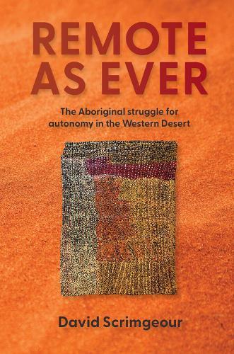 DAVID SCRIMGEOUR Remote As Ever: The Aboriginal struggle for autonomy in the Western Desert. Reviewed by Braham Dabscheck