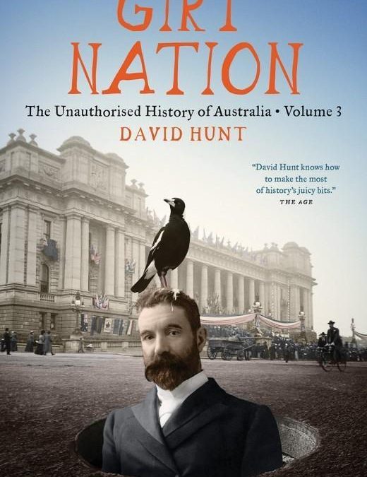 DAVID HUNT Girt Nation: The unauthorised history of Australia volume 3. Reviewed by Bernard Whimpress