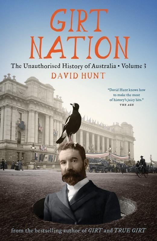 DAVID HUNT Girt Nation: The unauthorised history of Australia volume 3. Reviewed by Bernard Whimpress