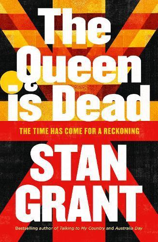 STAN GRANT The Queen is Dead: The time has come for a reckoning. Reviewed by Braham Dabscheck