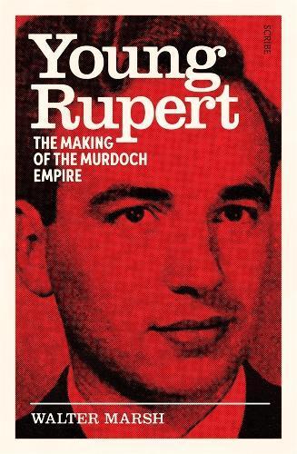 WALTER MARSH Young Rupert: The making of the Murdoch empire. Reviewed by Braham Dabscheck