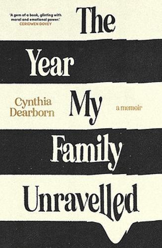 CYNTHIA DEARBORN The Year My Family Unravelled. Reviewed by Mary Garden